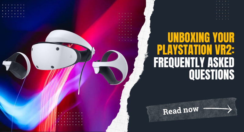 Unboxing Your PlayStation VR2: Frequently Asked Questions