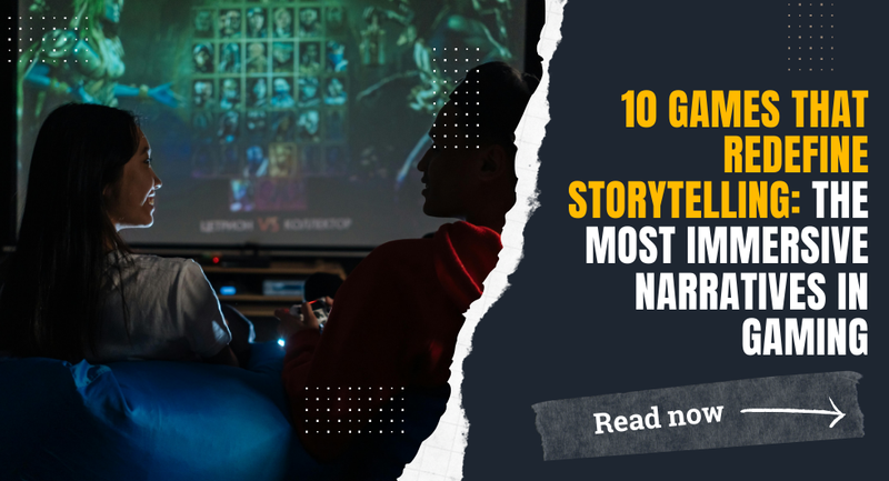 10 Games That Redefine Storytelling: The Most Immersive Narratives in Gaming