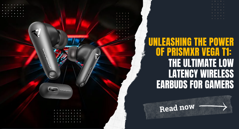 Unleashing the Power of PrismXR Vega T1: The Ultimate Low Latency Wireless Earbuds for Gamers