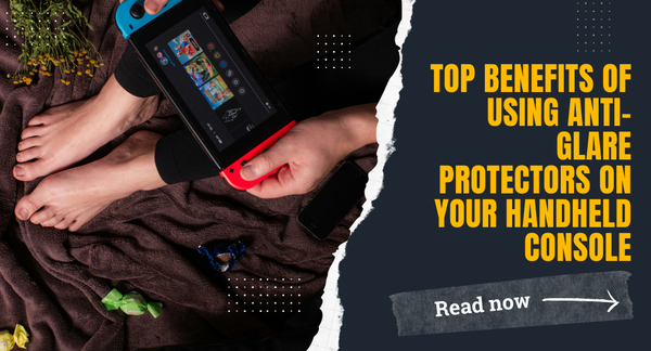 Top Benefits of Using Anti-Glare Protectors on Your Handheld Console