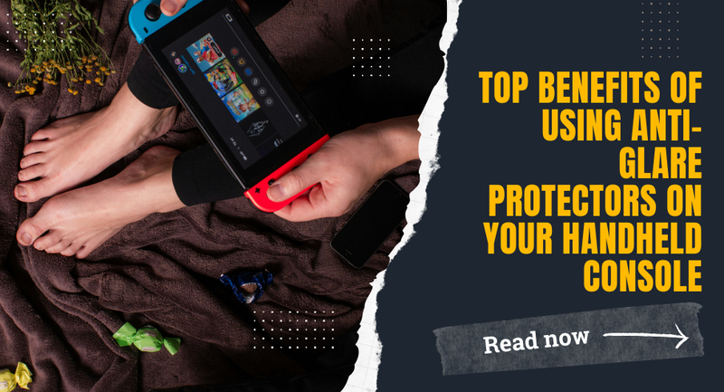 Top Benefits of Using Anti-Glare Protectors on Your Handheld Console