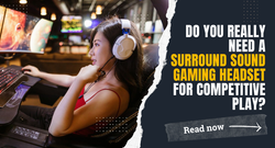 Do You Really Need a Surround Sound Headset for Competitive Play?